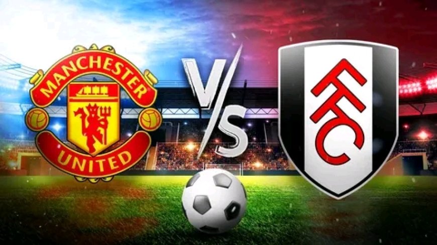 Mechi ya Ufunguzi EPL: Manchester United Dhidi ya Fulham